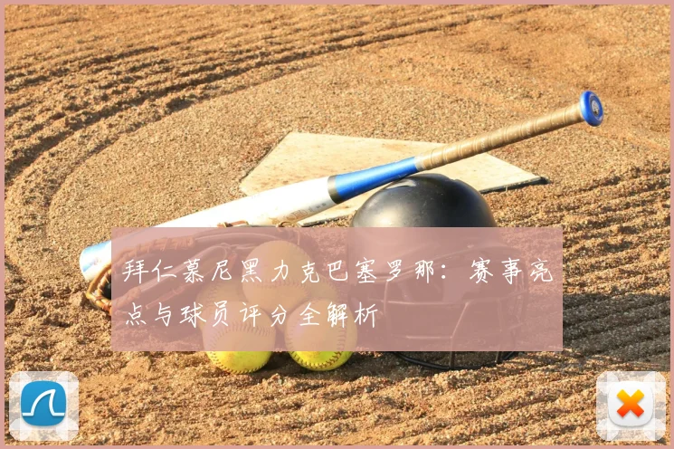 拜仁慕尼黑力克巴塞罗那：赛事亮点与球员评分全解析