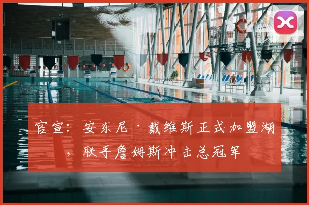 官宣：安东尼·戴维斯正式加盟湖人，联手詹姆斯冲击总冠军